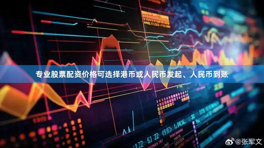 专业股票配资价格可选择港币或人民币发起、人民币到账