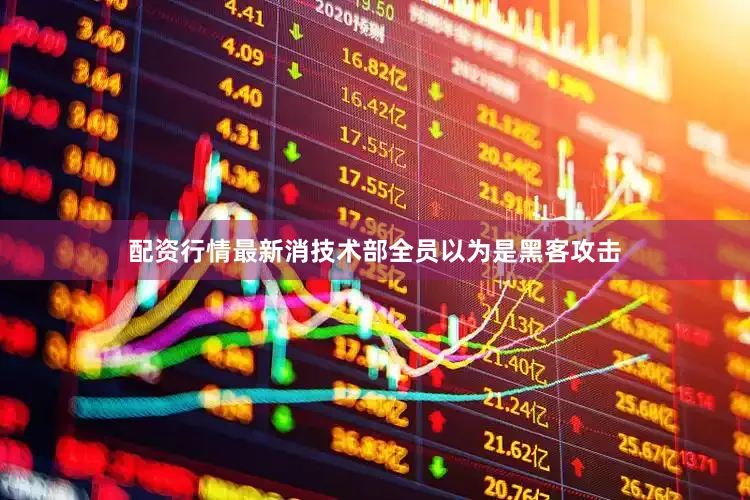 配资行情最新消技术部全员以为是黑客攻击