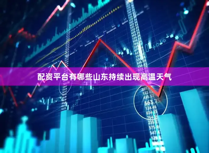 配资平台有哪些山东持续出现高温天气