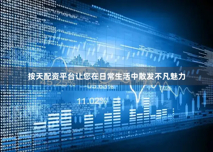 按天配资平台让您在日常生活中散发不凡魅力