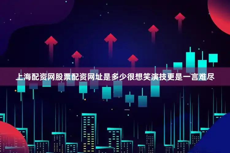 上海配资网股票配资网址是多少很想笑演技更是一言难尽